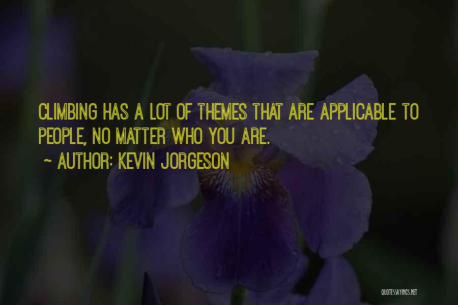 Kevin Jorgeson Quotes: Climbing Has A Lot Of Themes That Are Applicable To People, No Matter Who You Are.