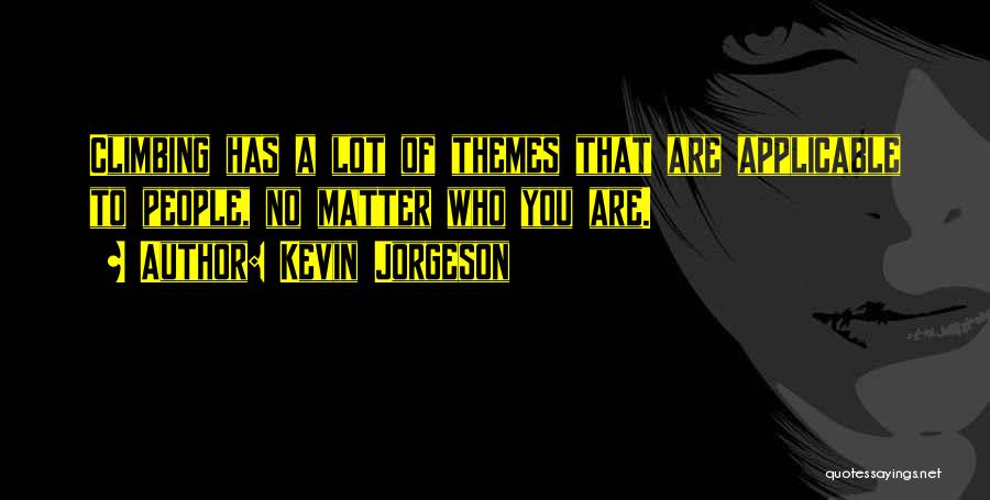 Kevin Jorgeson Quotes: Climbing Has A Lot Of Themes That Are Applicable To People, No Matter Who You Are.