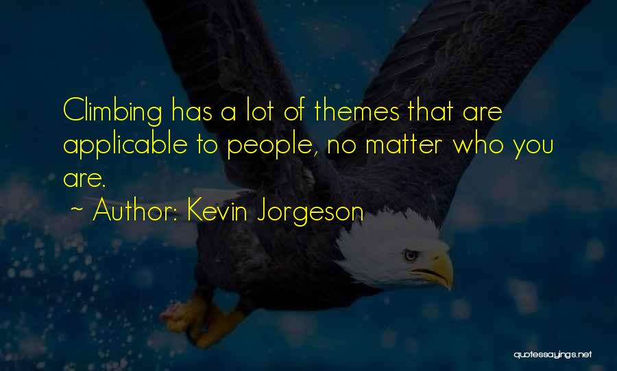 Kevin Jorgeson Quotes: Climbing Has A Lot Of Themes That Are Applicable To People, No Matter Who You Are.
