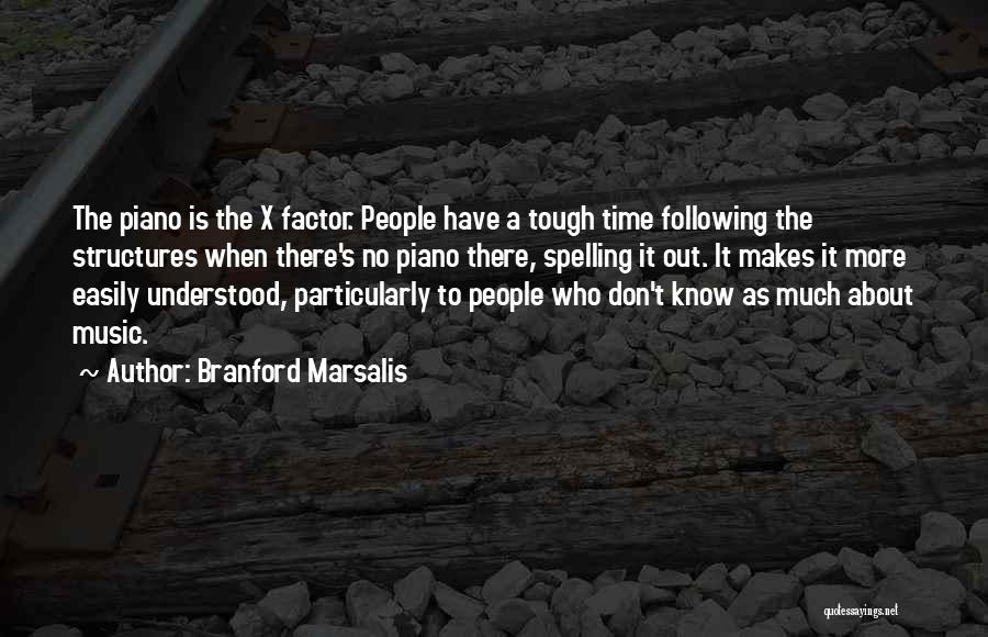 Branford Marsalis Quotes: The Piano Is The X Factor. People Have A Tough Time Following The Structures When There's No Piano There, Spelling