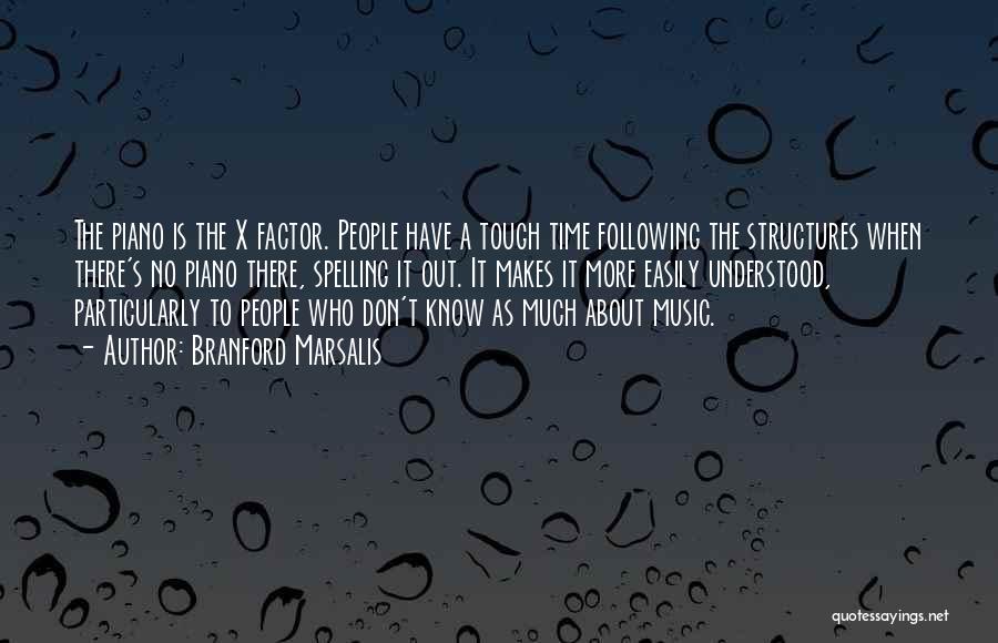 Branford Marsalis Quotes: The Piano Is The X Factor. People Have A Tough Time Following The Structures When There's No Piano There, Spelling