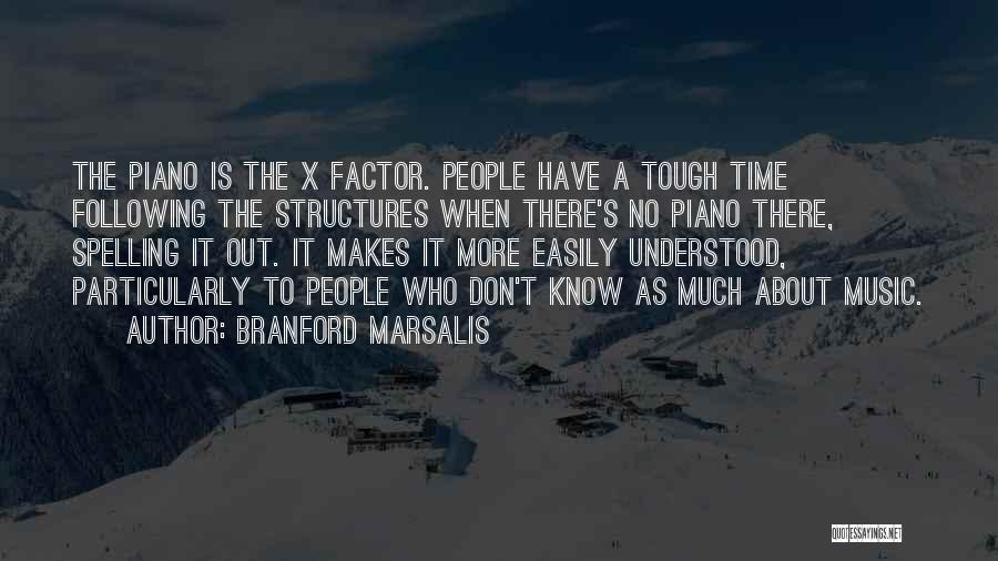 Branford Marsalis Quotes: The Piano Is The X Factor. People Have A Tough Time Following The Structures When There's No Piano There, Spelling