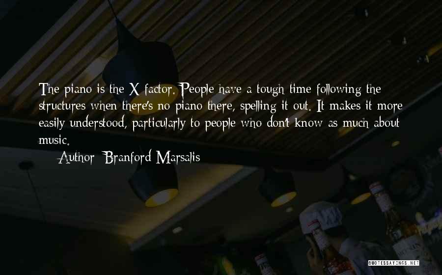 Branford Marsalis Quotes: The Piano Is The X Factor. People Have A Tough Time Following The Structures When There's No Piano There, Spelling