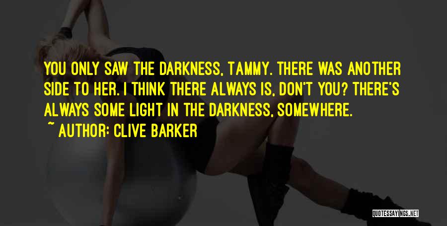 Clive Barker Quotes: You Only Saw The Darkness, Tammy. There Was Another Side To Her. I Think There Always Is, Don't You? There's