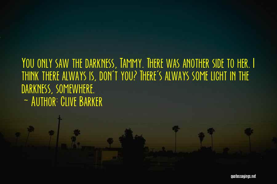 Clive Barker Quotes: You Only Saw The Darkness, Tammy. There Was Another Side To Her. I Think There Always Is, Don't You? There's