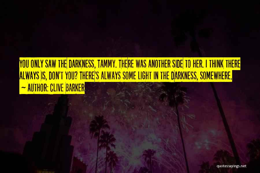 Clive Barker Quotes: You Only Saw The Darkness, Tammy. There Was Another Side To Her. I Think There Always Is, Don't You? There's