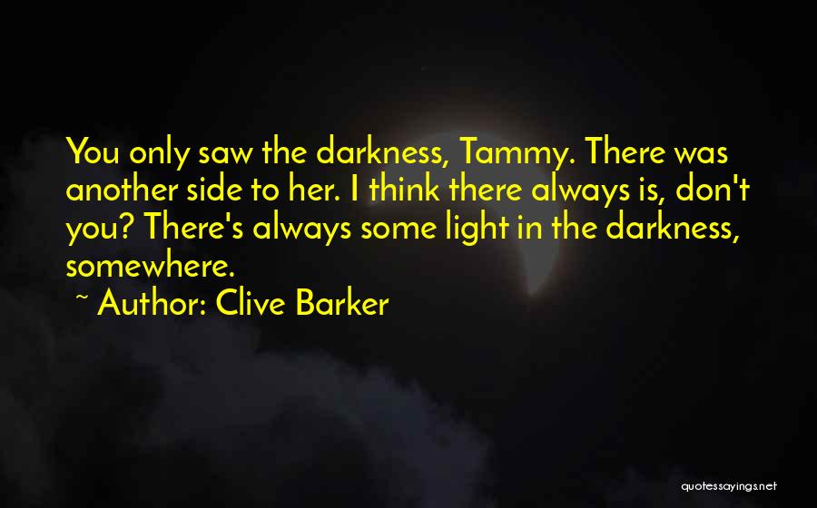 Clive Barker Quotes: You Only Saw The Darkness, Tammy. There Was Another Side To Her. I Think There Always Is, Don't You? There's