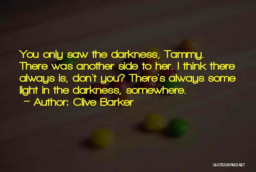 Clive Barker Quotes: You Only Saw The Darkness, Tammy. There Was Another Side To Her. I Think There Always Is, Don't You? There's