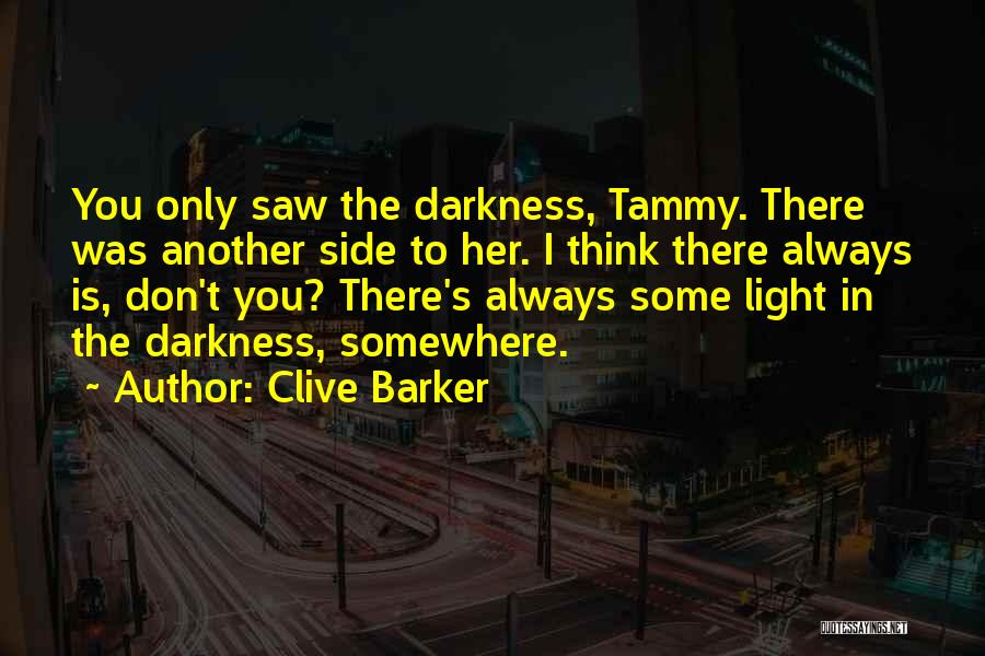 Clive Barker Quotes: You Only Saw The Darkness, Tammy. There Was Another Side To Her. I Think There Always Is, Don't You? There's