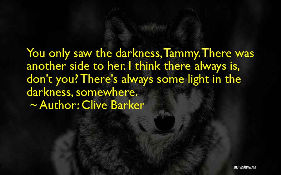 Clive Barker Quotes: You Only Saw The Darkness, Tammy. There Was Another Side To Her. I Think There Always Is, Don't You? There's