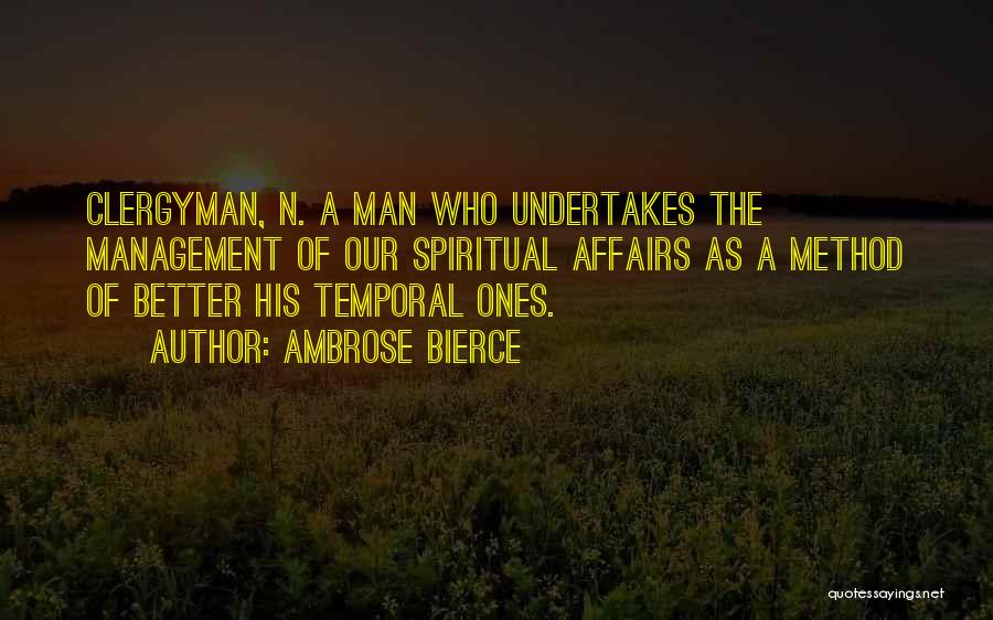 Ambrose Bierce Quotes: Clergyman, N. A Man Who Undertakes The Management Of Our Spiritual Affairs As A Method Of Better His Temporal Ones.