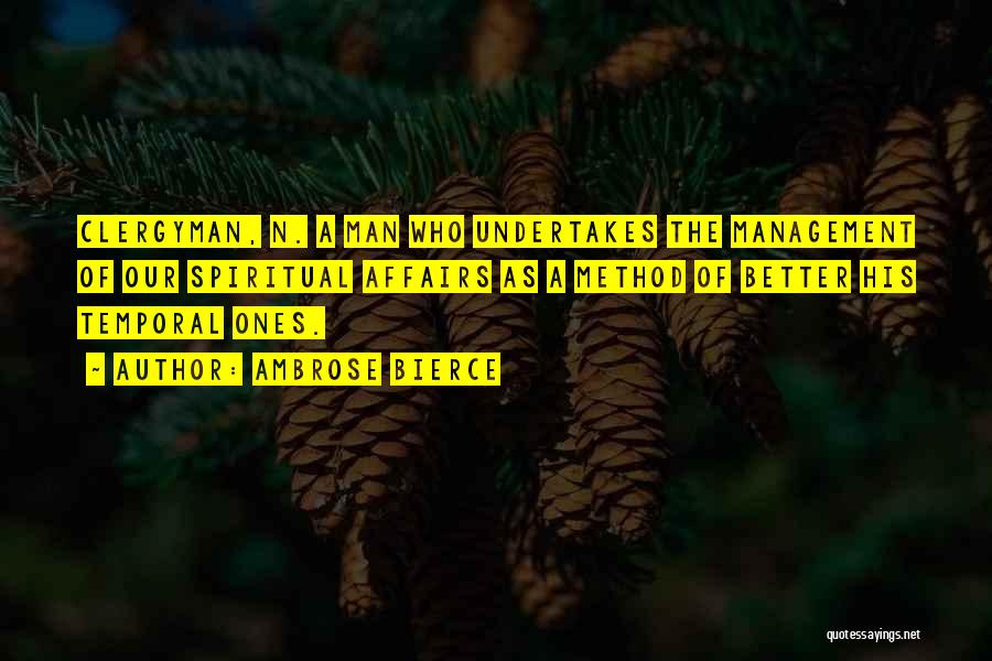 Ambrose Bierce Quotes: Clergyman, N. A Man Who Undertakes The Management Of Our Spiritual Affairs As A Method Of Better His Temporal Ones.