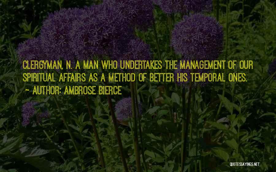 Ambrose Bierce Quotes: Clergyman, N. A Man Who Undertakes The Management Of Our Spiritual Affairs As A Method Of Better His Temporal Ones.