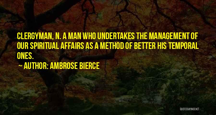 Ambrose Bierce Quotes: Clergyman, N. A Man Who Undertakes The Management Of Our Spiritual Affairs As A Method Of Better His Temporal Ones.