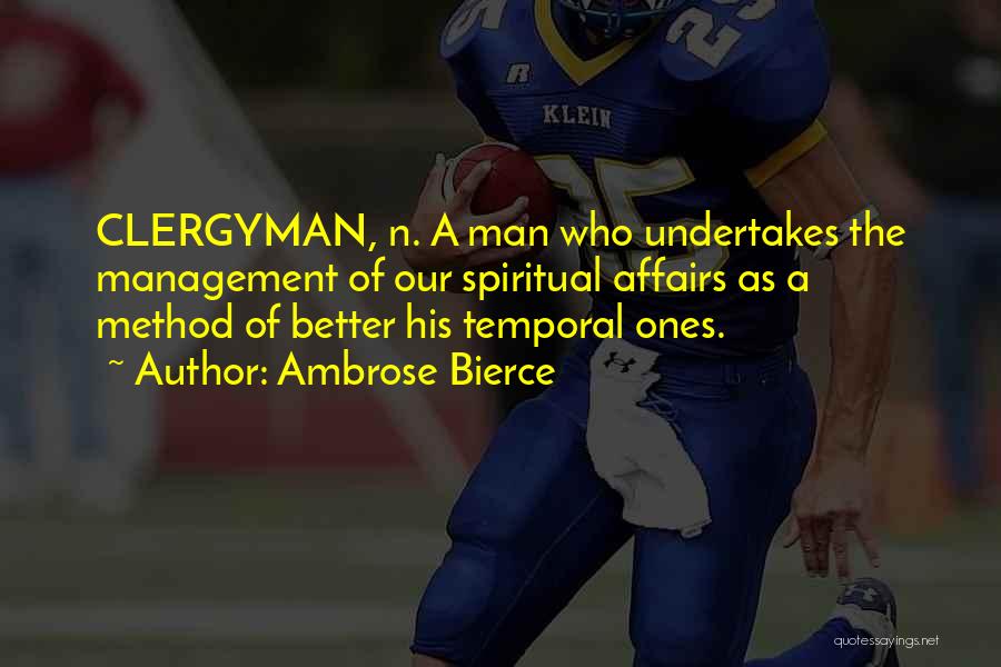 Ambrose Bierce Quotes: Clergyman, N. A Man Who Undertakes The Management Of Our Spiritual Affairs As A Method Of Better His Temporal Ones.
