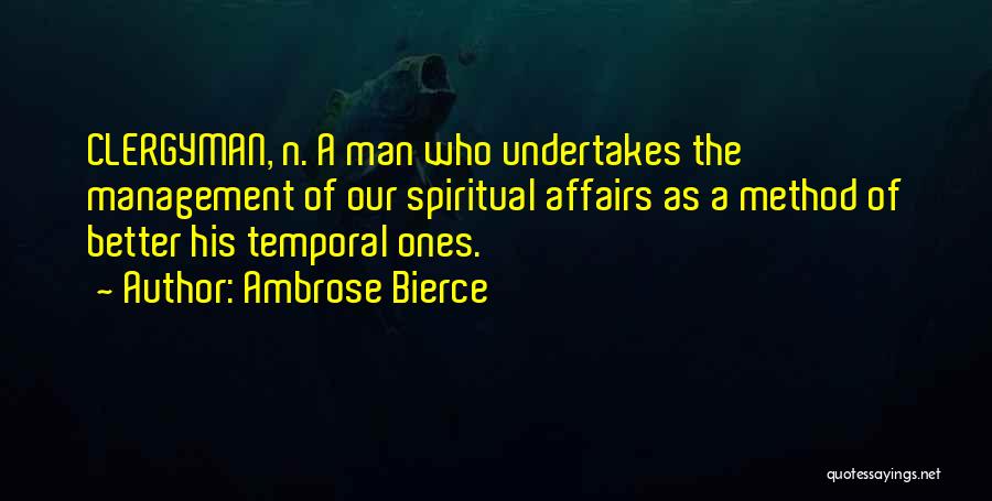 Ambrose Bierce Quotes: Clergyman, N. A Man Who Undertakes The Management Of Our Spiritual Affairs As A Method Of Better His Temporal Ones.