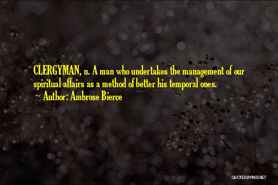 Ambrose Bierce Quotes: Clergyman, N. A Man Who Undertakes The Management Of Our Spiritual Affairs As A Method Of Better His Temporal Ones.
