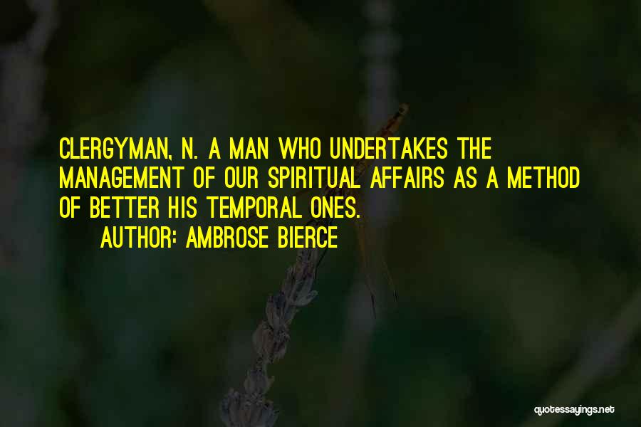 Ambrose Bierce Quotes: Clergyman, N. A Man Who Undertakes The Management Of Our Spiritual Affairs As A Method Of Better His Temporal Ones.