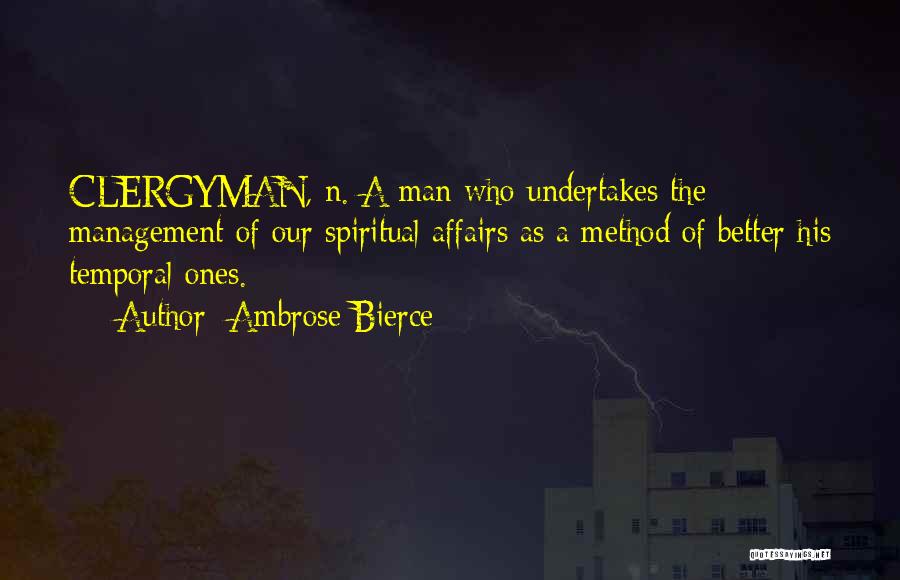 Ambrose Bierce Quotes: Clergyman, N. A Man Who Undertakes The Management Of Our Spiritual Affairs As A Method Of Better His Temporal Ones.