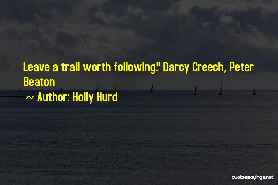 Holly Hurd Quotes: Leave A Trail Worth Following. Darcy Creech, Peter Beaton