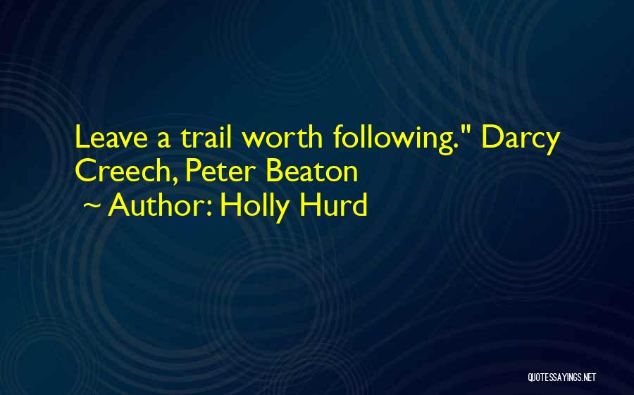 Holly Hurd Quotes: Leave A Trail Worth Following. Darcy Creech, Peter Beaton