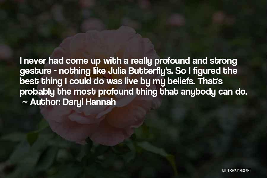 Daryl Hannah Quotes: I Never Had Come Up With A Really Profound And Strong Gesture - Nothing Like Julia Butterfly's. So I Figured