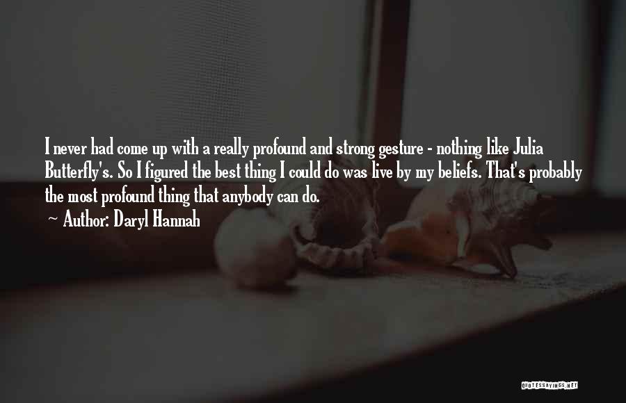 Daryl Hannah Quotes: I Never Had Come Up With A Really Profound And Strong Gesture - Nothing Like Julia Butterfly's. So I Figured