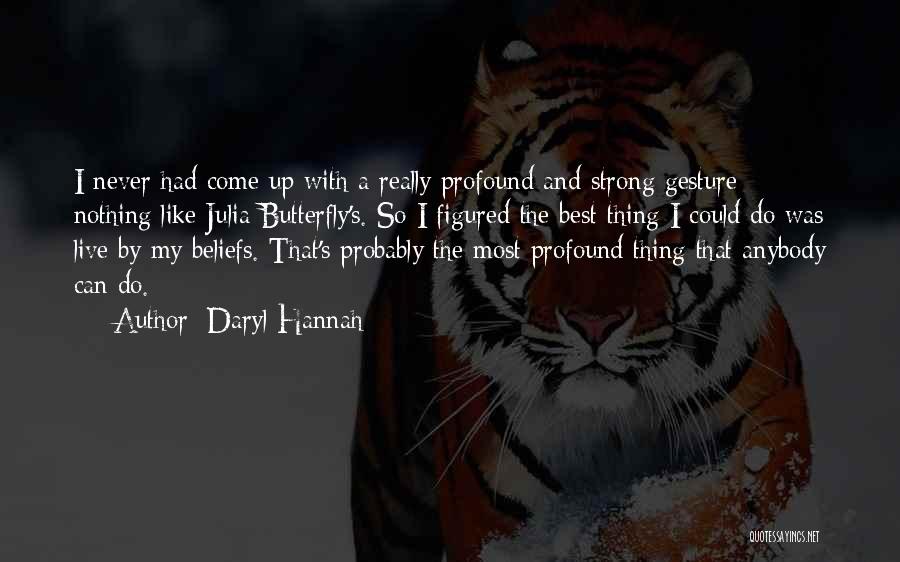 Daryl Hannah Quotes: I Never Had Come Up With A Really Profound And Strong Gesture - Nothing Like Julia Butterfly's. So I Figured