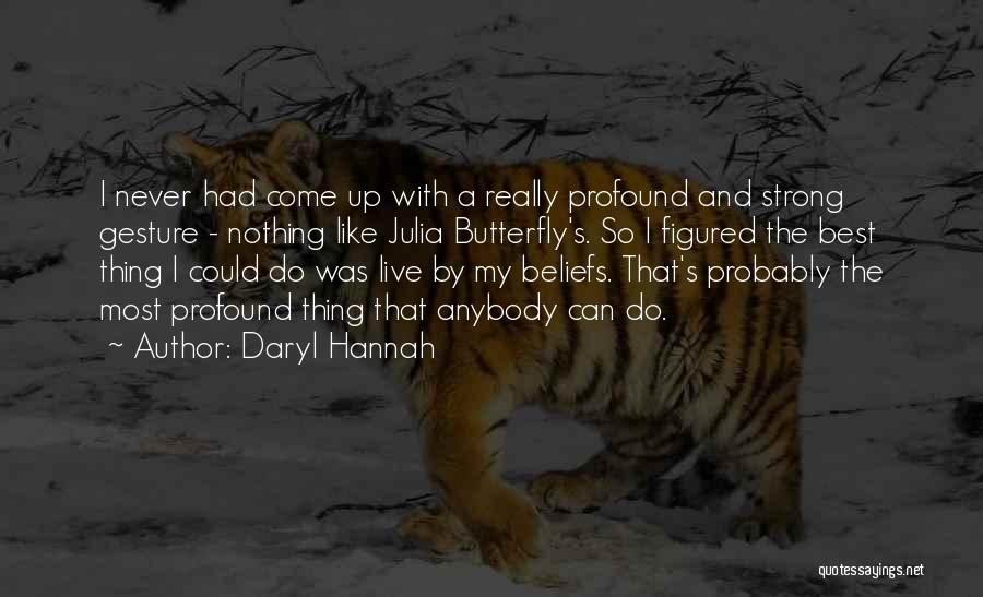 Daryl Hannah Quotes: I Never Had Come Up With A Really Profound And Strong Gesture - Nothing Like Julia Butterfly's. So I Figured