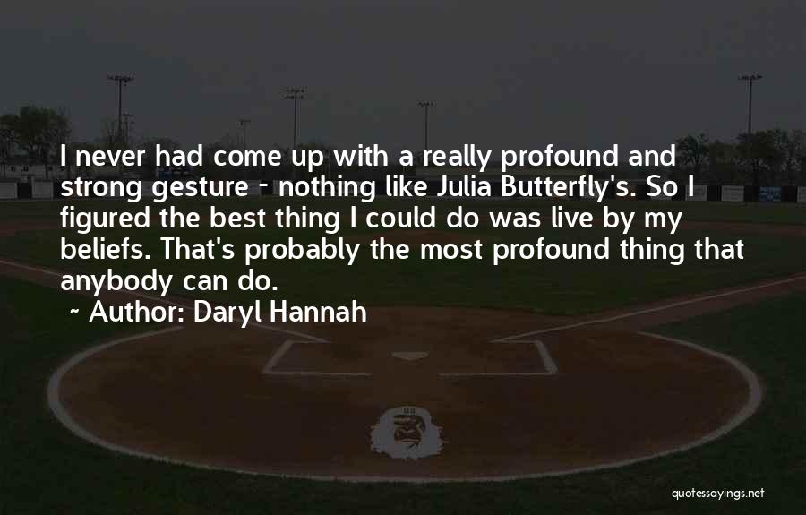 Daryl Hannah Quotes: I Never Had Come Up With A Really Profound And Strong Gesture - Nothing Like Julia Butterfly's. So I Figured