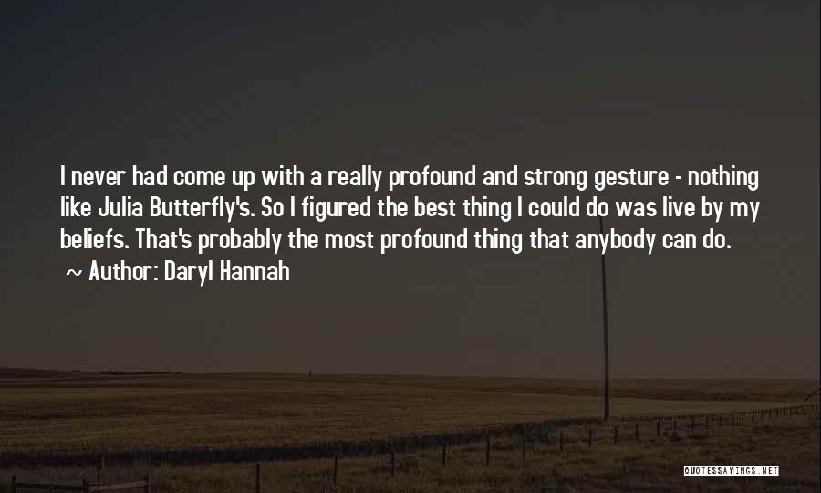 Daryl Hannah Quotes: I Never Had Come Up With A Really Profound And Strong Gesture - Nothing Like Julia Butterfly's. So I Figured