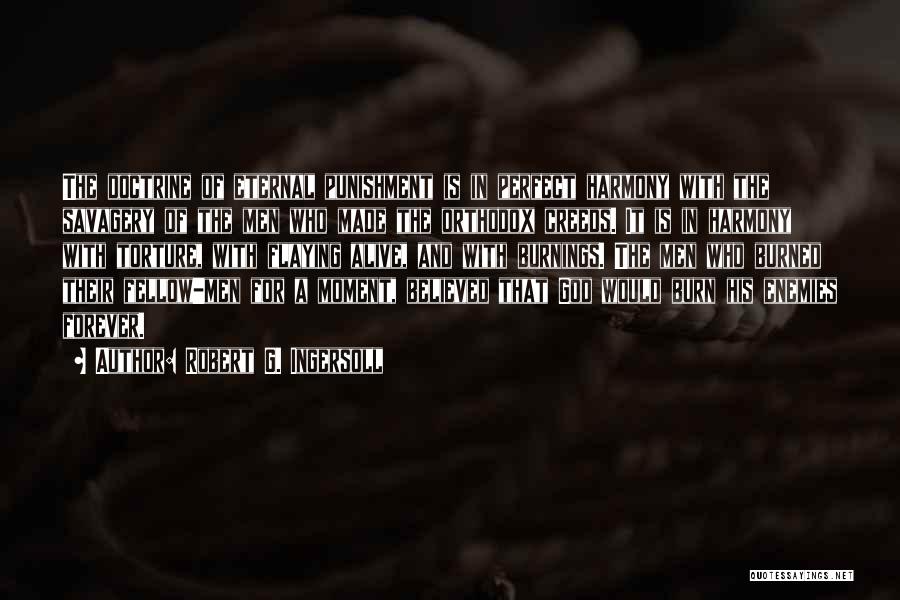 Robert G. Ingersoll Quotes: The Doctrine Of Eternal Punishment Is In Perfect Harmony With The Savagery Of The Men Who Made The Orthodox Creeds.