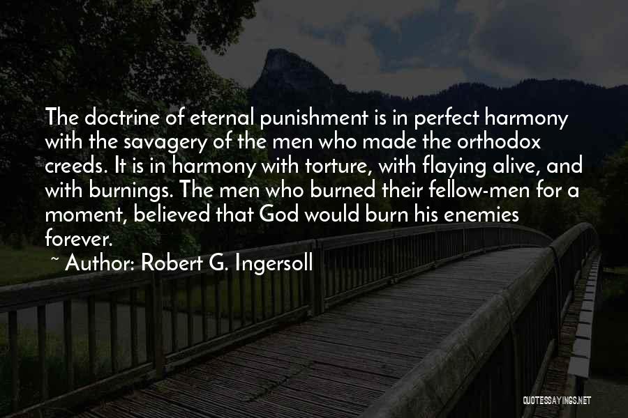 Robert G. Ingersoll Quotes: The Doctrine Of Eternal Punishment Is In Perfect Harmony With The Savagery Of The Men Who Made The Orthodox Creeds.