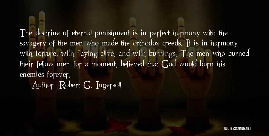 Robert G. Ingersoll Quotes: The Doctrine Of Eternal Punishment Is In Perfect Harmony With The Savagery Of The Men Who Made The Orthodox Creeds.