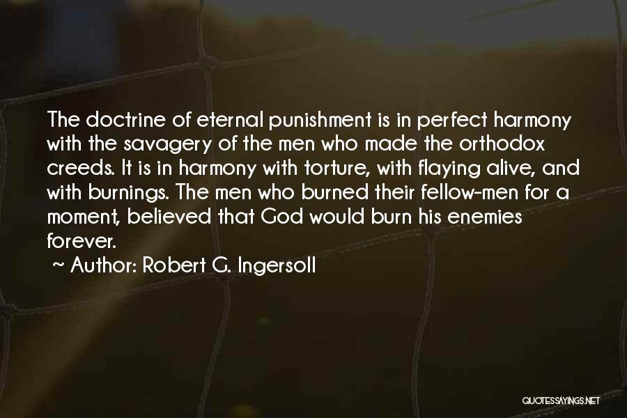 Robert G. Ingersoll Quotes: The Doctrine Of Eternal Punishment Is In Perfect Harmony With The Savagery Of The Men Who Made The Orthodox Creeds.