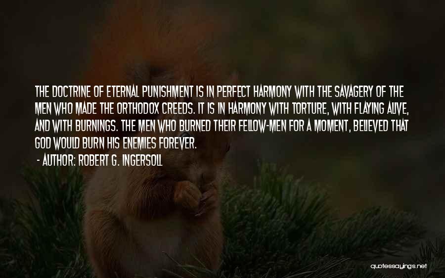 Robert G. Ingersoll Quotes: The Doctrine Of Eternal Punishment Is In Perfect Harmony With The Savagery Of The Men Who Made The Orthodox Creeds.