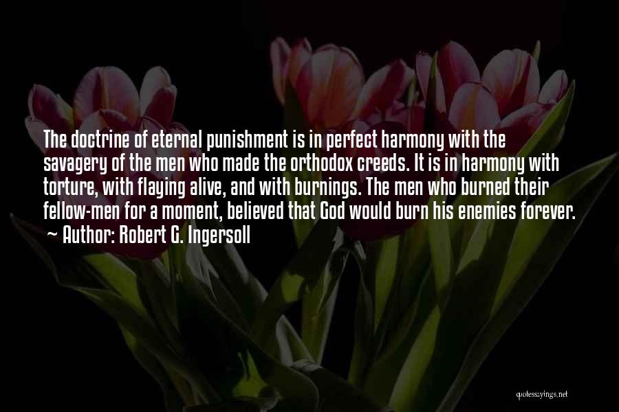 Robert G. Ingersoll Quotes: The Doctrine Of Eternal Punishment Is In Perfect Harmony With The Savagery Of The Men Who Made The Orthodox Creeds.