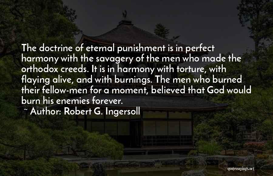 Robert G. Ingersoll Quotes: The Doctrine Of Eternal Punishment Is In Perfect Harmony With The Savagery Of The Men Who Made The Orthodox Creeds.