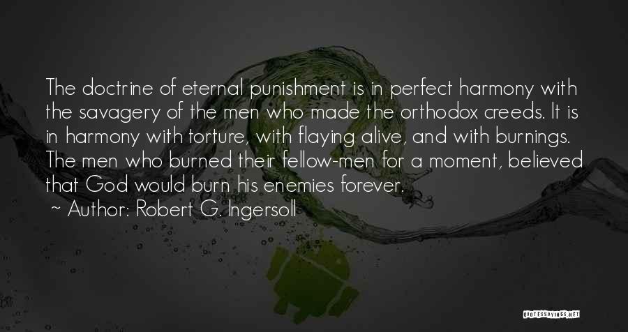 Robert G. Ingersoll Quotes: The Doctrine Of Eternal Punishment Is In Perfect Harmony With The Savagery Of The Men Who Made The Orthodox Creeds.