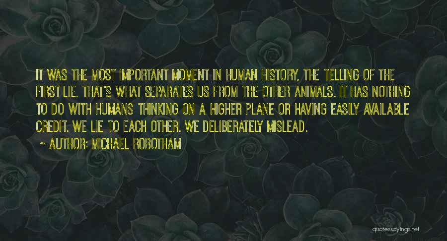 Michael Robotham Quotes: It Was The Most Important Moment In Human History, The Telling Of The First Lie. That's What Separates Us From