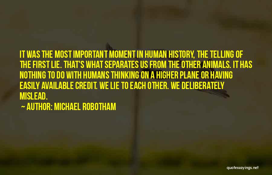 Michael Robotham Quotes: It Was The Most Important Moment In Human History, The Telling Of The First Lie. That's What Separates Us From