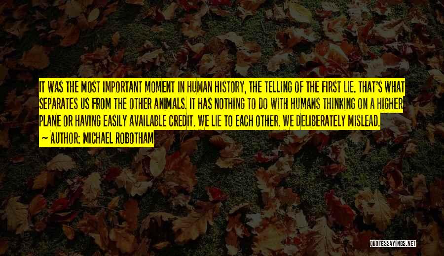 Michael Robotham Quotes: It Was The Most Important Moment In Human History, The Telling Of The First Lie. That's What Separates Us From