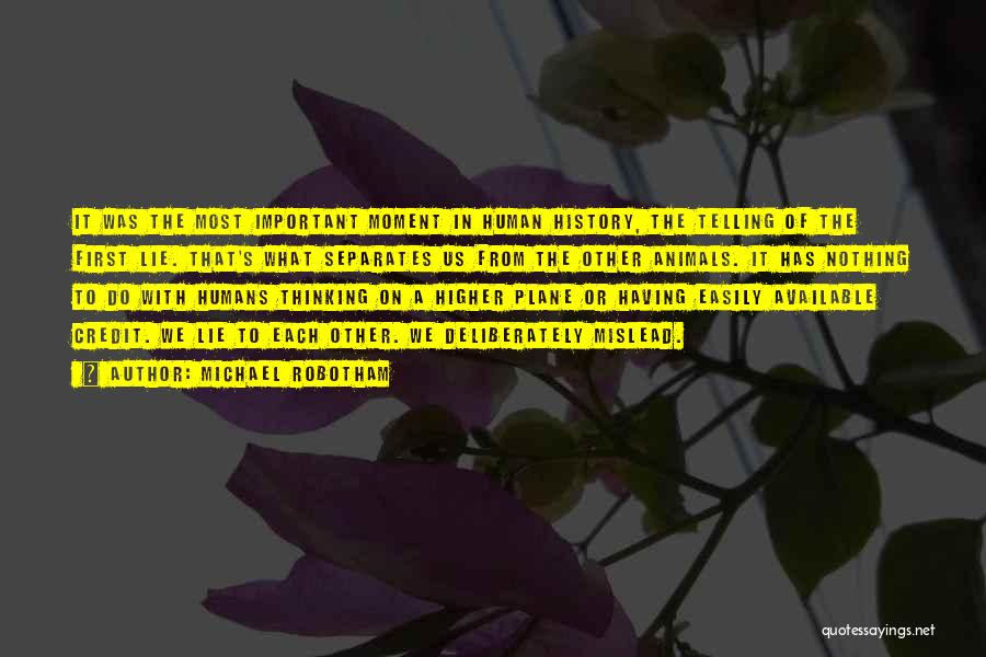 Michael Robotham Quotes: It Was The Most Important Moment In Human History, The Telling Of The First Lie. That's What Separates Us From