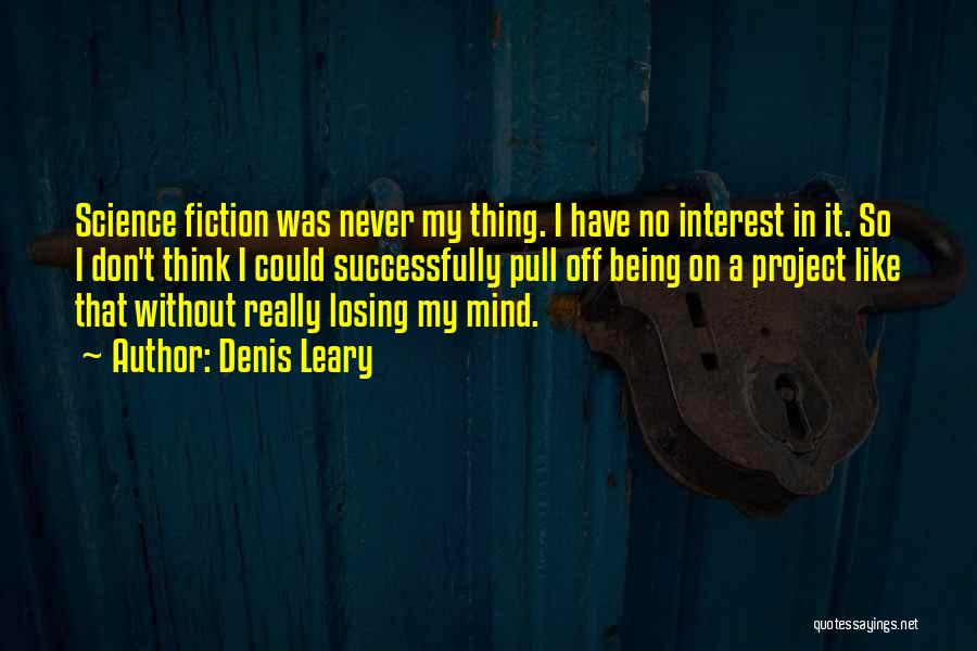 Denis Leary Quotes: Science Fiction Was Never My Thing. I Have No Interest In It. So I Don't Think I Could Successfully Pull