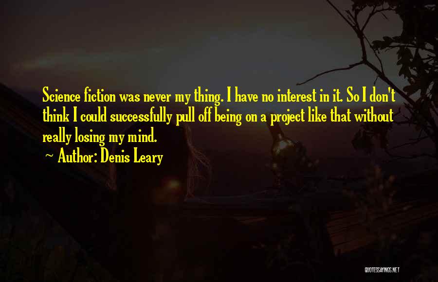 Denis Leary Quotes: Science Fiction Was Never My Thing. I Have No Interest In It. So I Don't Think I Could Successfully Pull