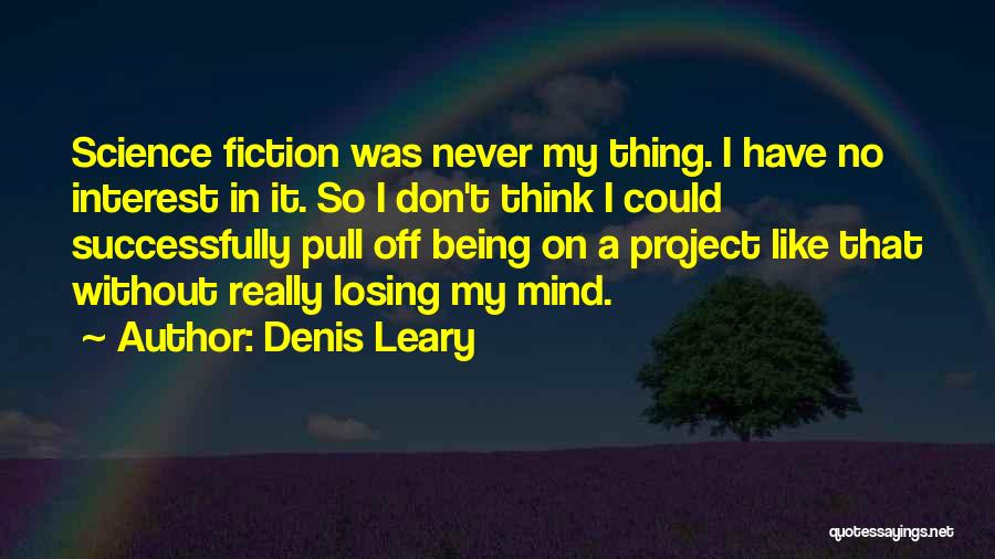 Denis Leary Quotes: Science Fiction Was Never My Thing. I Have No Interest In It. So I Don't Think I Could Successfully Pull