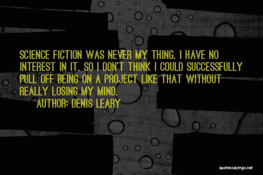 Denis Leary Quotes: Science Fiction Was Never My Thing. I Have No Interest In It. So I Don't Think I Could Successfully Pull