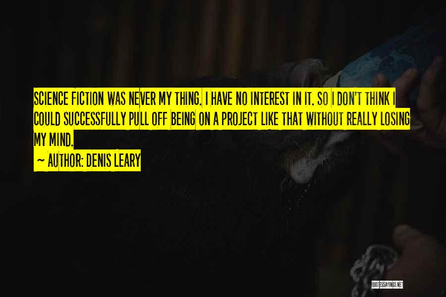 Denis Leary Quotes: Science Fiction Was Never My Thing. I Have No Interest In It. So I Don't Think I Could Successfully Pull