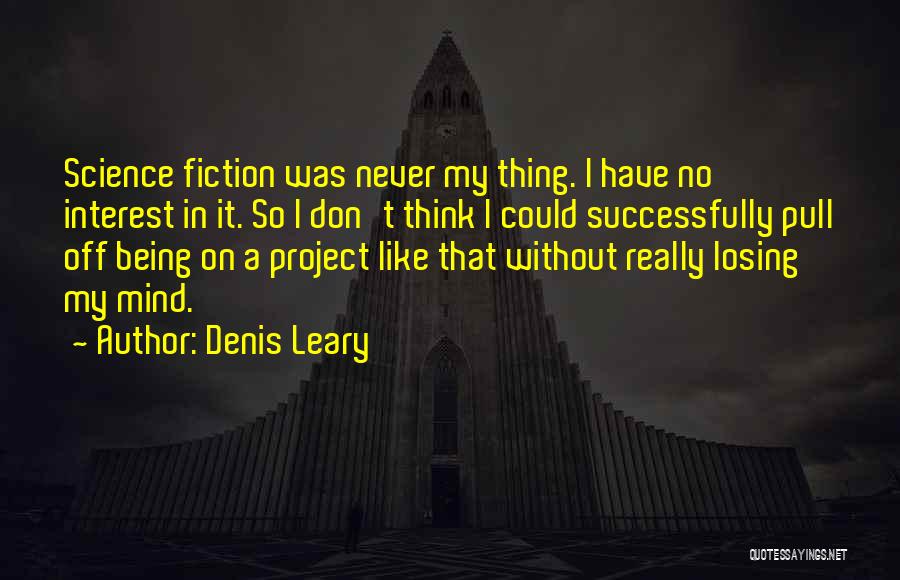 Denis Leary Quotes: Science Fiction Was Never My Thing. I Have No Interest In It. So I Don't Think I Could Successfully Pull