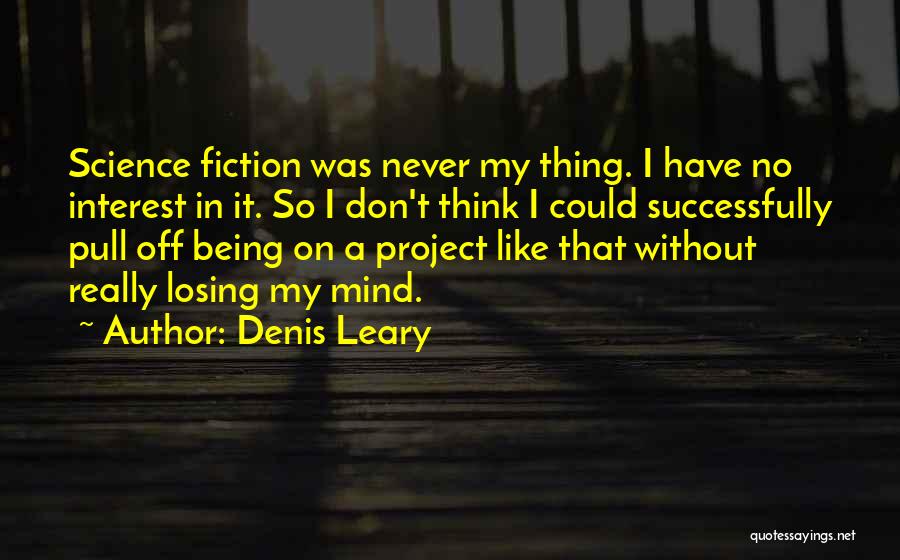 Denis Leary Quotes: Science Fiction Was Never My Thing. I Have No Interest In It. So I Don't Think I Could Successfully Pull